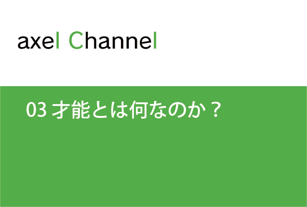 アクセルチャンネル.  03 才能とは何なのか？