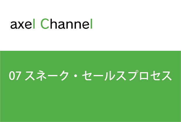 アクセルチャンネル. 07 スネーク・セールスプロセス