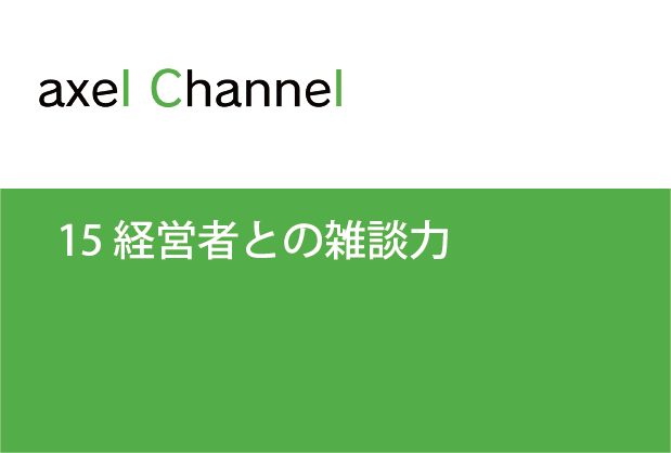 アクセルチャンネル.  15 経営者との雑談力
