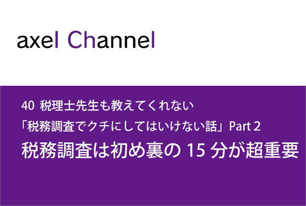アクセルチャンネル.40　税務調査は始まりの15分が超重要
