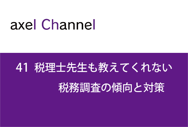 アクセルチャンネル.41　税務調査の傾向と対策